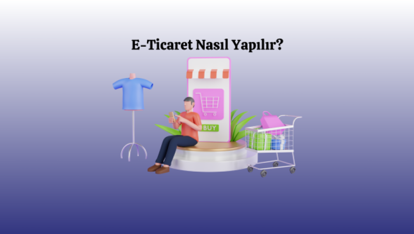 E-Ticaret Nasıl Yapılır?