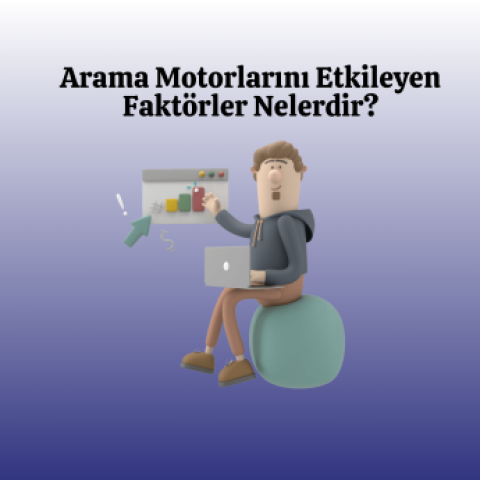 Arama Motorlarını Etkileyen Faktörler Nelerdir?